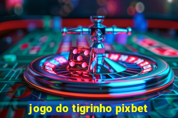 jogo do tigrinho pixbet